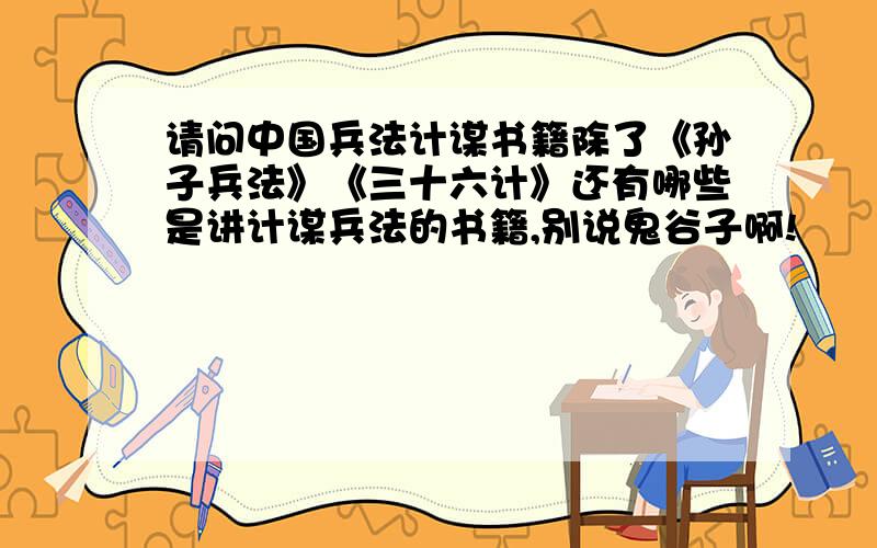 请问中国兵法计谋书籍除了《孙子兵法》《三十六计》还有哪些是讲计谋兵法的书籍,别说鬼谷子啊!