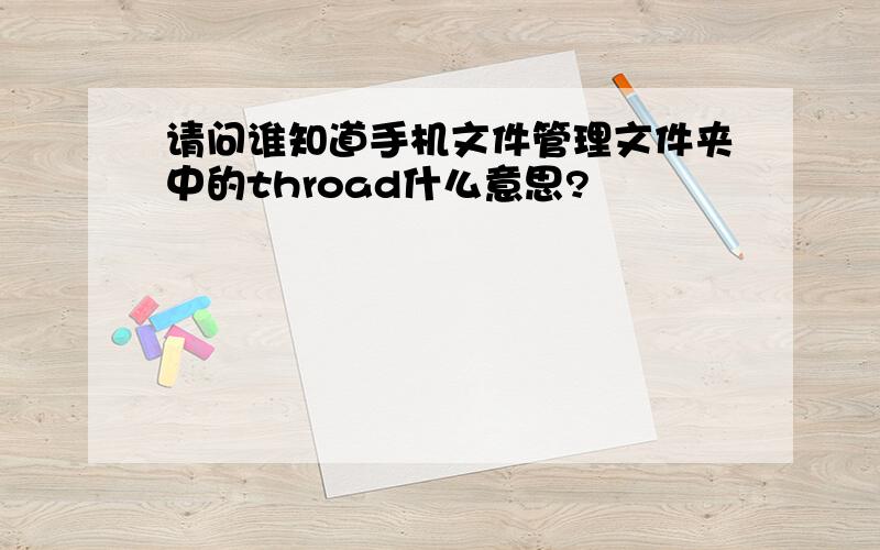 请问谁知道手机文件管理文件夹中的throad什么意思?