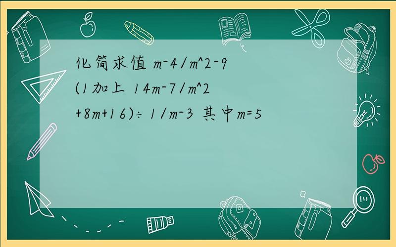 化简求值 m-4/m^2-9(1加上 14m-7/m^2+8m+16)÷1/m-3 其中m=5