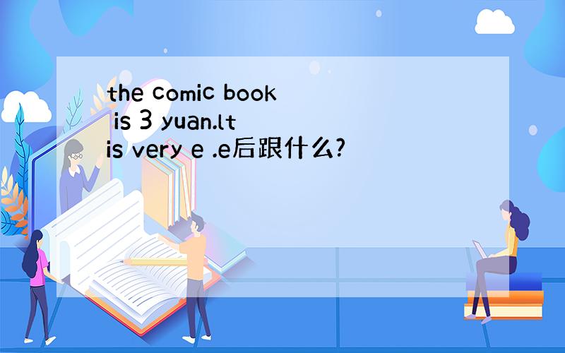 the comic book is 3 yuan.lt is very e .e后跟什么?