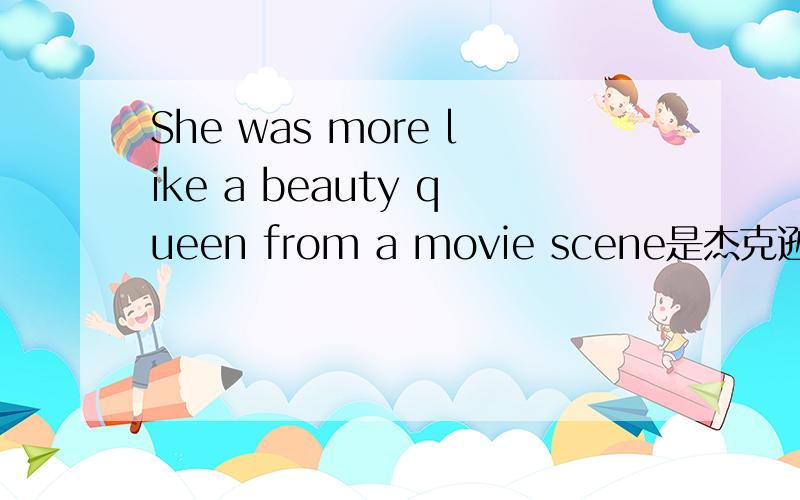 She was more like a beauty queen from a movie scene是杰克逊那首歌的词