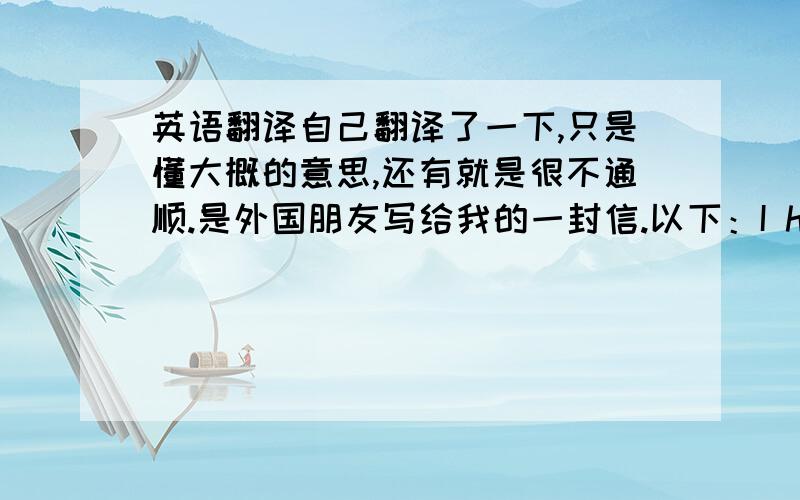 英语翻译自己翻译了一下,只是懂大概的意思,还有就是很不通顺.是外国朋友写给我的一封信.以下：I have to chat