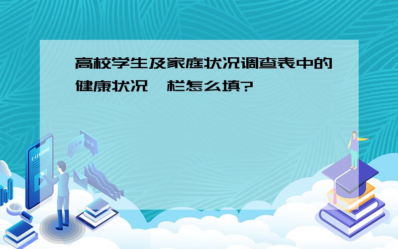 高校学生及家庭状况调查表中的健康状况一栏怎么填?