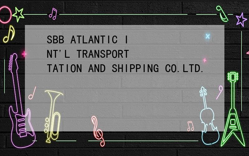 SBB ATLANTIC INT'L TRANSPORTTATION AND SHIPPING CO.LTD.