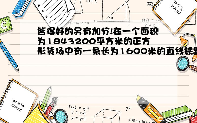 答得好的另有加分!在一个面积为1843200平方米的正方形货场中有一条长为1600米的直线铁路AE