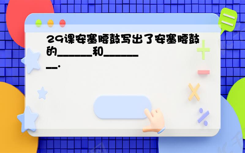 29课安塞腰鼓写出了安塞腰鼓的______和________.