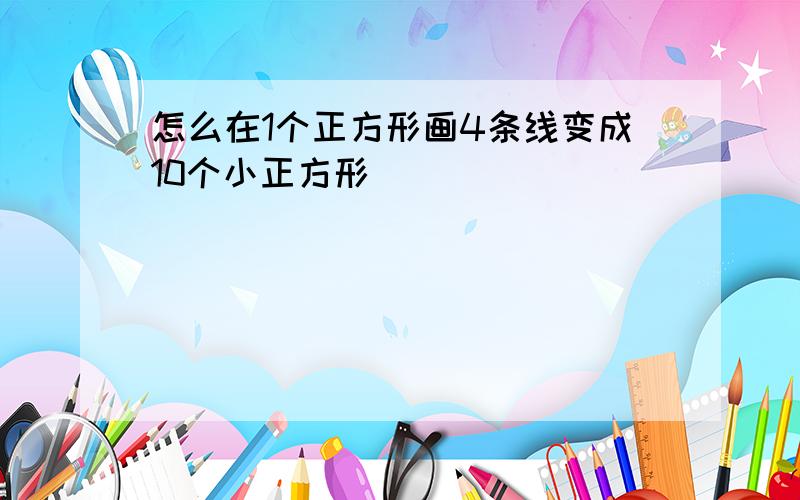 怎么在1个正方形画4条线变成10个小正方形