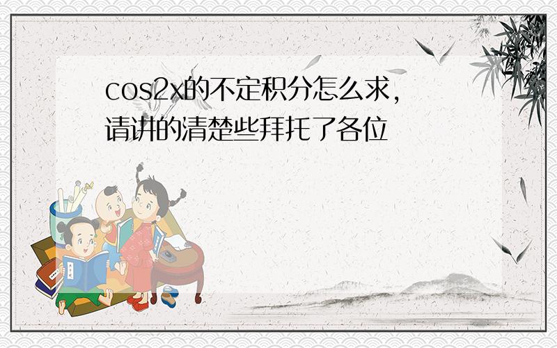 cos2x的不定积分怎么求,请讲的清楚些拜托了各位