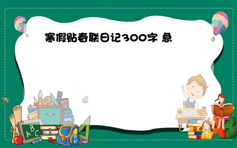 寒假贴春联日记300字 急