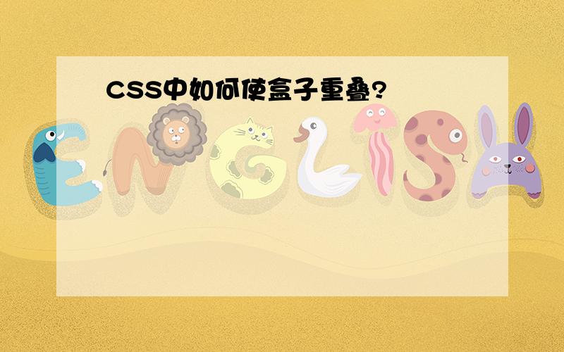 CSS中如何使盒子重叠?