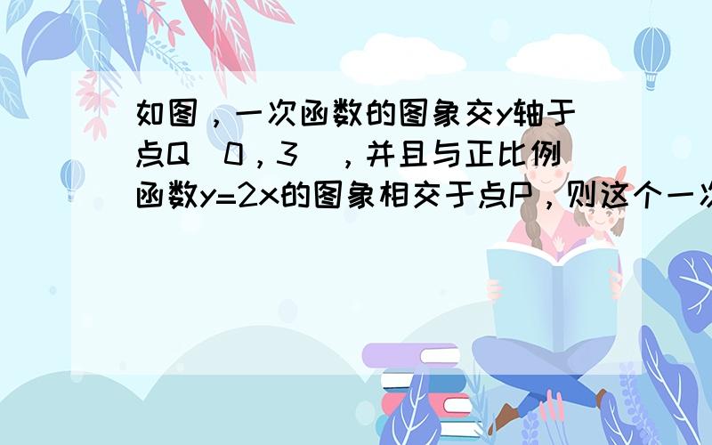 如图，一次函数的图象交y轴于点Q（0，3），并且与正比例函数y=2x的图象相交于点P，则这个一次函数的解析式是_____