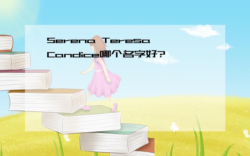 Serena Teresa Candice哪个名字好?