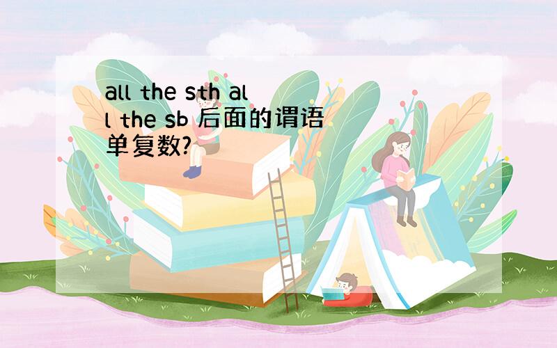 all the sth all the sb 后面的谓语单复数?