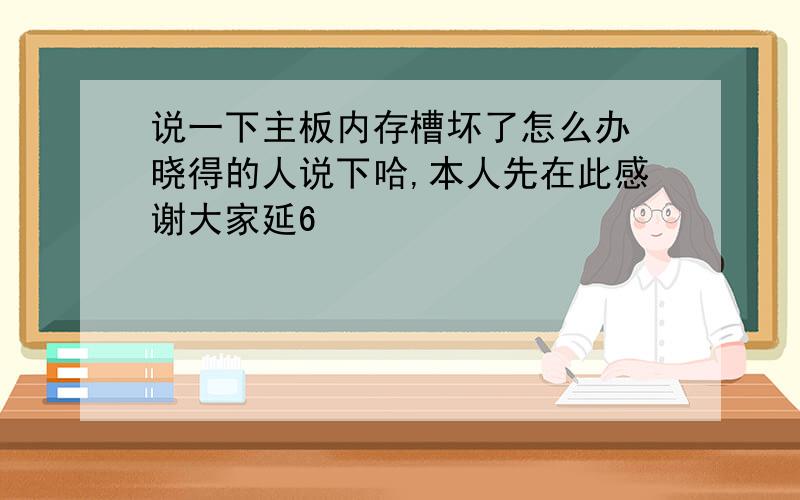 说一下主板内存槽坏了怎么办　晓得的人说下哈,本人先在此感谢大家延6