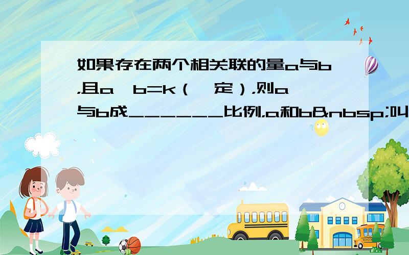 如果存在两个相关联的量a与b，且a•b=k（一定），则a与b成______比例，a和b 叫做______．