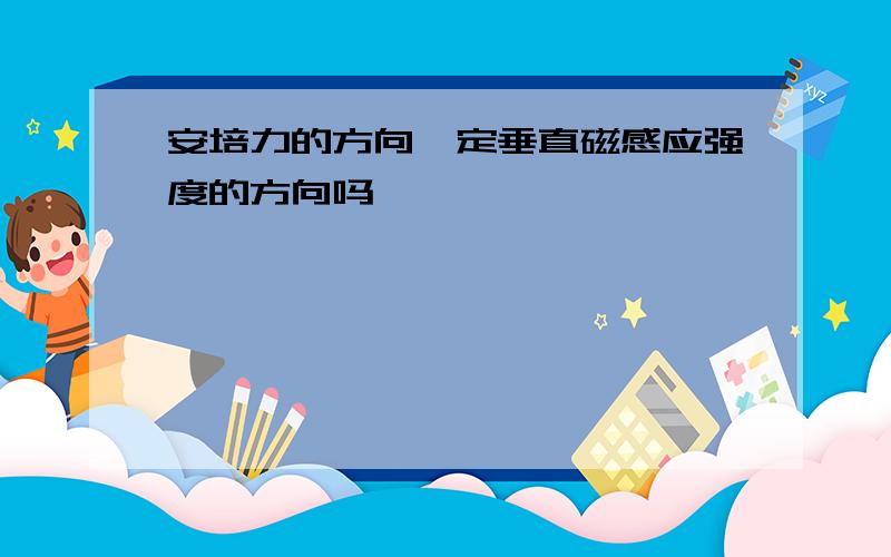 安培力的方向一定垂直磁感应强度的方向吗