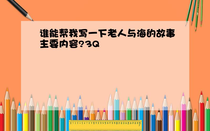 谁能帮我写一下老人与海的故事主要内容?3Q