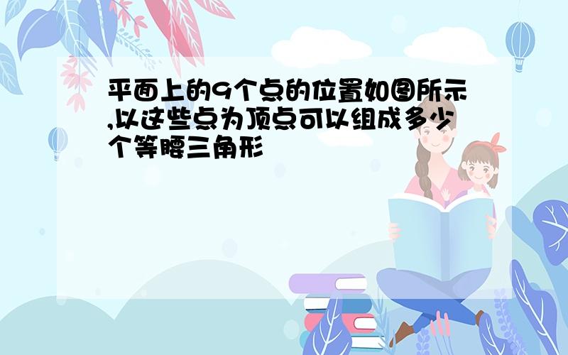 平面上的9个点的位置如图所示,以这些点为顶点可以组成多少个等腰三角形