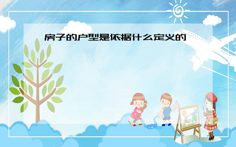 房子的户型是依据什么定义的