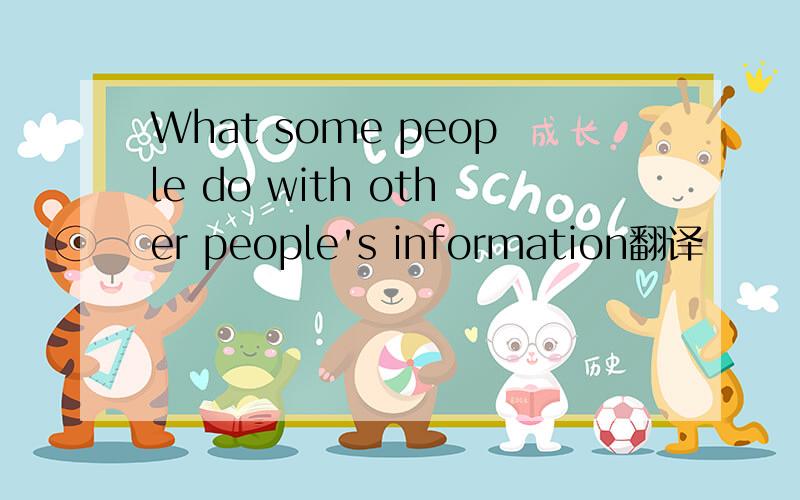 What some people do with other people's information翻译