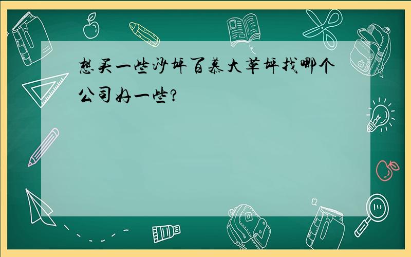 想买一些沙坪百慕大草坪找哪个公司好一些?