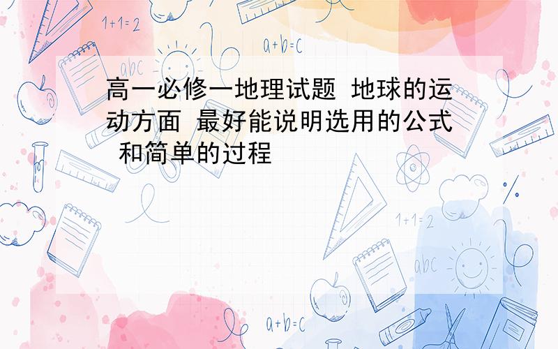 高一必修一地理试题 地球的运动方面 最好能说明选用的公式 和简单的过程