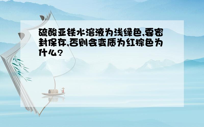 硫酸亚铁水溶液为浅绿色,要密封保存,否则会变质为红棕色为什么?