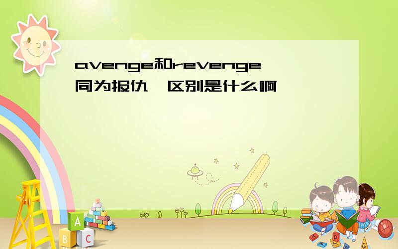 avenge和revenge同为报仇,区别是什么啊