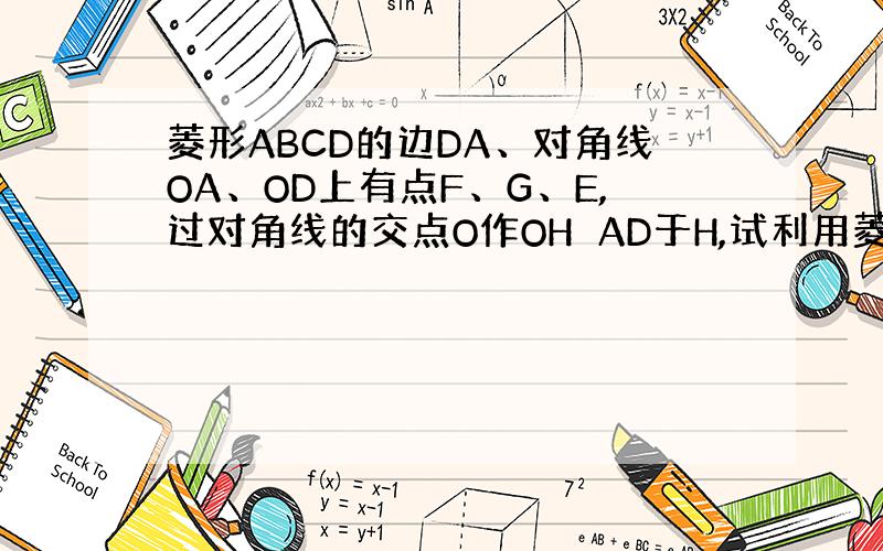 菱形ABCD的边DA、对角线OA、OD上有点F、G、E,过对角线的交点O作OH⊥AD于H,试利用菱形性质探究△FGE的周