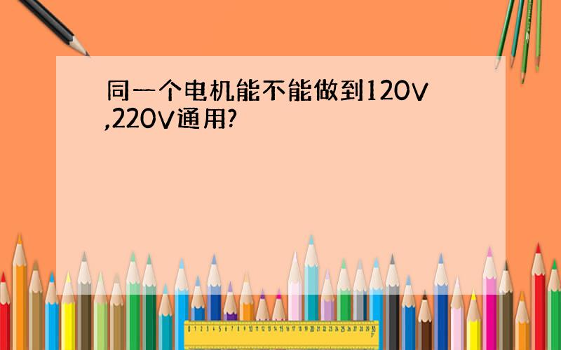 同一个电机能不能做到120V,220V通用?