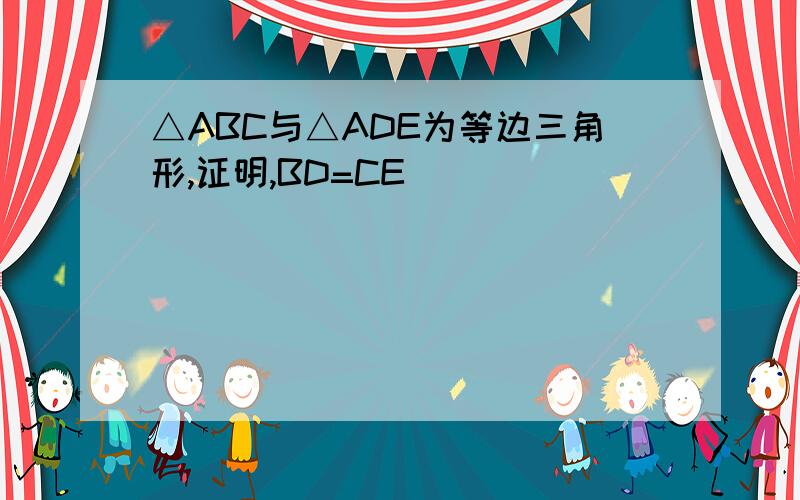 △ABC与△ADE为等边三角形,证明,BD=CE