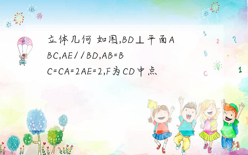 立体几何 如图,BD⊥平面ABC,AE//BD,AB=BC=CA=2AE=2,F为CD中点