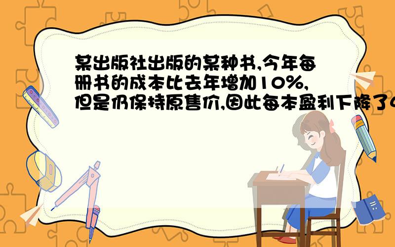 某出版社出版的某种书,今年每册书的成本比去年增加10％,但是仍保持原售价,因此每本盈利下降了40％,但今年的发行册数比去