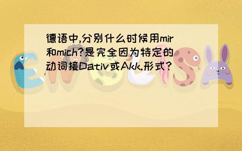 德语中,分别什么时候用mir和mich?是完全因为特定的动词接Dativ或Akk.形式?