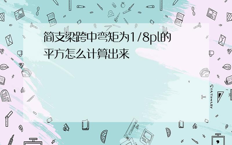 简支梁跨中弯矩为1/8pl的平方怎么计算出来