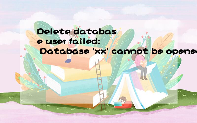 Delete database user failed: Database 'xx' cannot be opened