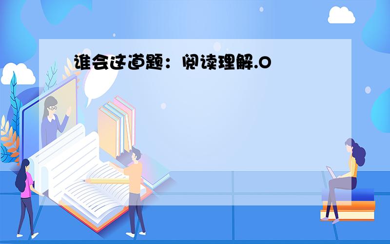 谁会这道题：阅读理解.O