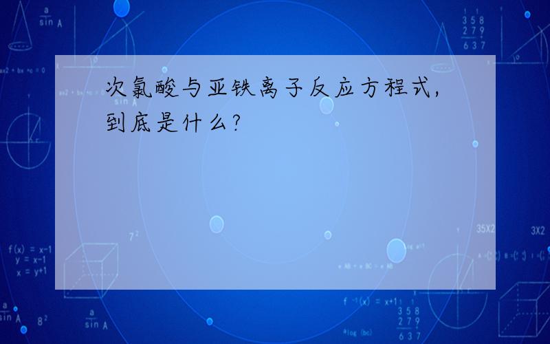 次氯酸与亚铁离子反应方程式,到底是什么?