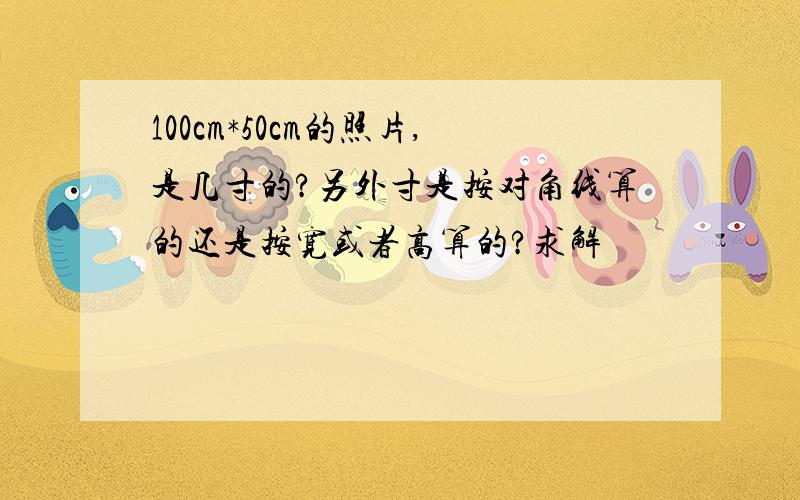 100cm*50cm的照片,是几寸的?另外寸是按对角线算的还是按宽或者高算的?求解