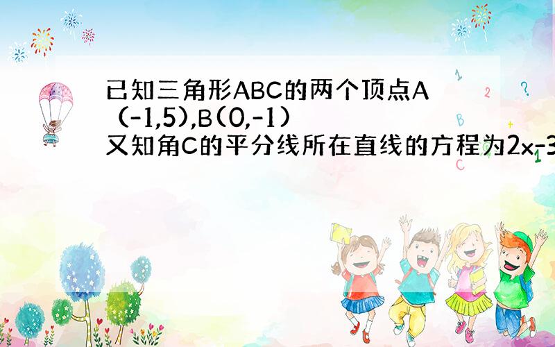 已知三角形ABC的两个顶点A（-1,5),B(0,-1)又知角C的平分线所在直线的方程为2x-3y+6=0