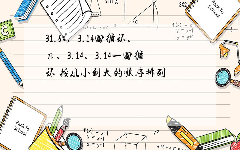 31.5%、3.14四循环、π、3.14、3.14一四循环 按从小到大的顺序排列