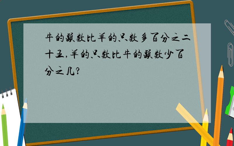 牛的头数比羊的只数多百分之二十五,羊的只数比牛的头数少百分之几?