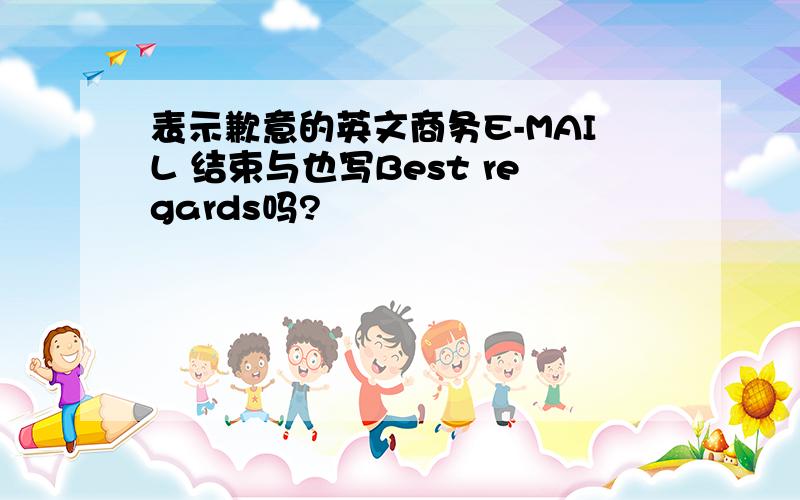 表示歉意的英文商务E-MAIL 结束与也写Best regards吗?