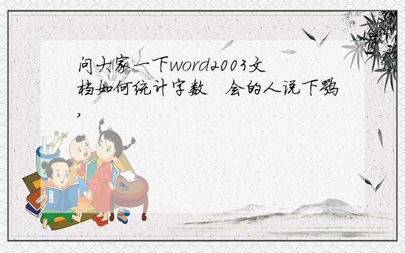 问大家一下word2003文档如何统计字数　会的人说下嘛,