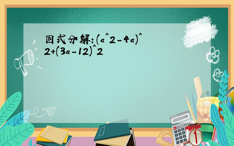 因式分解：(a^2-4a)^2+(3a-12)^2