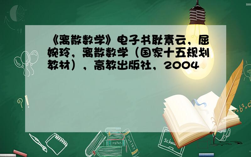 《离散数学》电子书耿素云，屈婉玲，离散数学（国家十五规划教材），高教出版社，2004