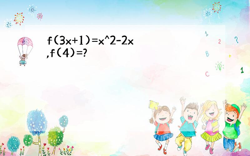 f(3x+1)=x^2-2x,f(4)=?