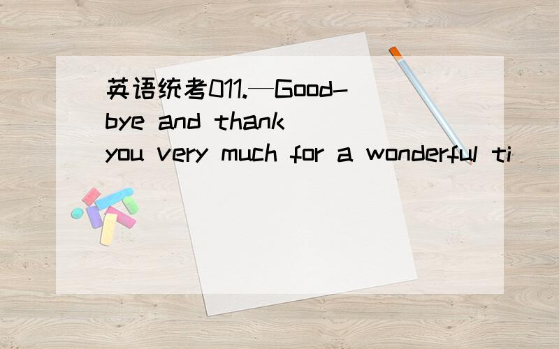 英语统考011.—Good-bye and thank you very much for a wonderful ti