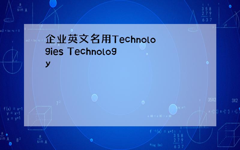 企业英文名用Technologies Technology