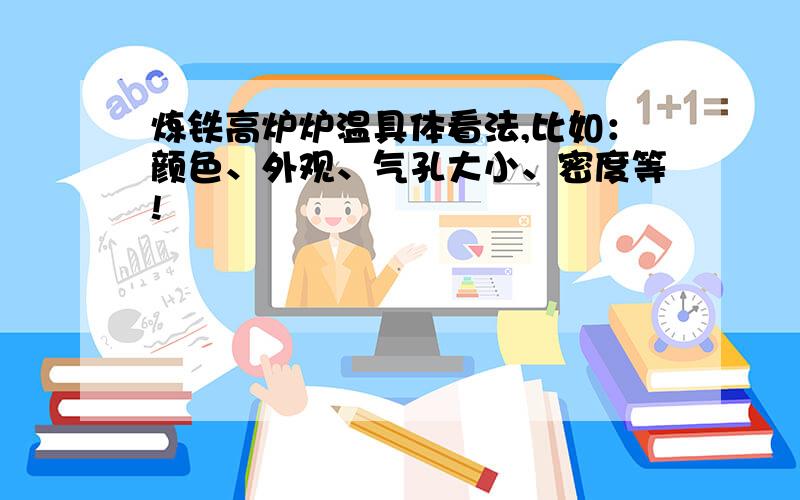 炼铁高炉炉温具体看法,比如：颜色、外观、气孔大小、密度等!